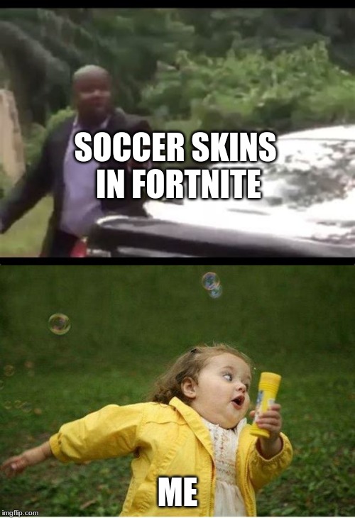 SOCCER SKINS IN FORTNITE; ME | image tagged in memes,chubby bubbles girl,why are you running | made w/ Imgflip meme maker