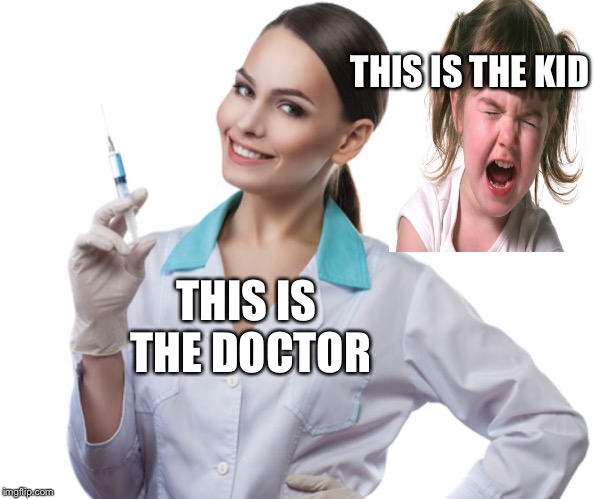 Shots | THIS IS THE KID; THIS IS THE DOCTOR | image tagged in doctor and patient | made w/ Imgflip meme maker