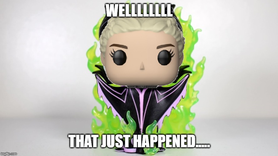 mad queen | WELLLLLLLL; THAT JUST HAPPENED..... | image tagged in sad | made w/ Imgflip meme maker