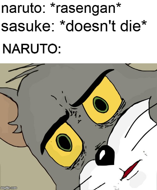 Unsettled Tom Meme | naruto: *rasengan*; sasuke: *doesn't die*; NARUTO: | image tagged in memes,unsettled tom | made w/ Imgflip meme maker