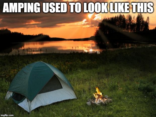 Camping...It's In Tents | AMPING USED TO LOOK LIKE THIS | image tagged in campingit's in tents | made w/ Imgflip meme maker