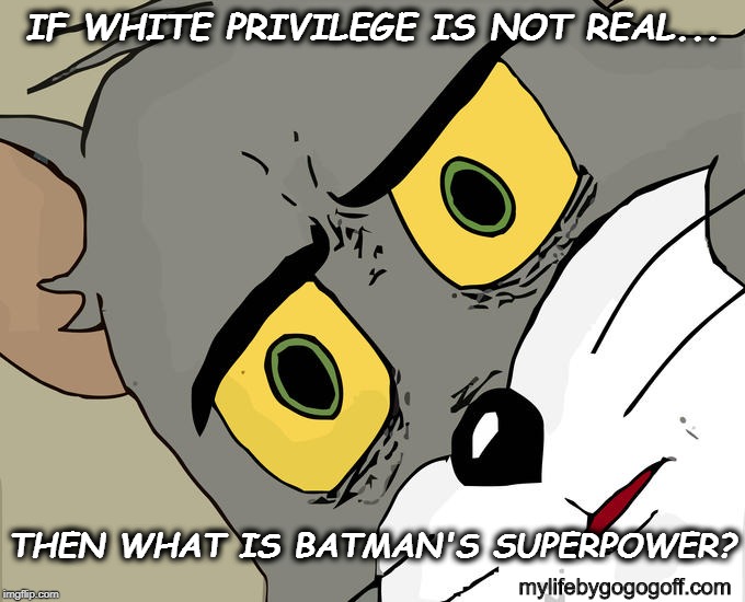 Unsettled Tom | IF WHITE PRIVILEGE IS NOT REAL... THEN WHAT IS BATMAN'S SUPERPOWER? mylifebygogogoff.com | image tagged in memes,unsettled tom | made w/ Imgflip meme maker