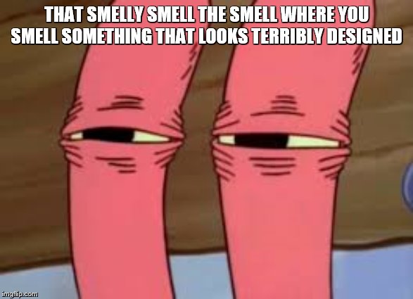 Mr. Krabs Smelly Smell | THAT SMELLY SMELL THE SMELL WHERE YOU SMELL SOMETHING THAT LOOKS TERRIBLY DESIGNED | image tagged in mr krabs smelly smell | made w/ Imgflip meme maker
