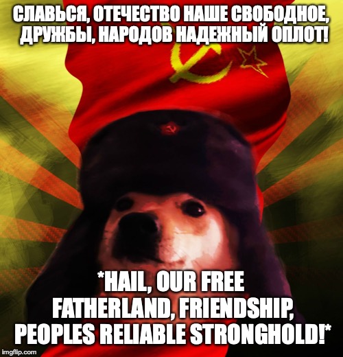 Comrade Doge | СЛАВЬСЯ, ОТЕЧЕСТВО НАШЕ СВОБОДНОЕ, 
ДРУЖБЫ, НАРОДОВ НАДЕЖНЫЙ ОПЛОТ! *HAIL, OUR FREE FATHERLAND,
FRIENDSHIP, PEOPLES RELIABLE STRONGHOLD!* | image tagged in comrade doge | made w/ Imgflip meme maker