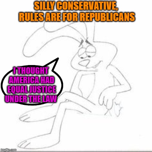 The sad state of affairs | SILLY CONSERVATIVE, RULES ARE FOR REPUBLICANS; I THOUGHT AMERICA HAD EQUAL JUSTICE UNDER THE LAW | image tagged in justice,laws,prosecution | made w/ Imgflip meme maker