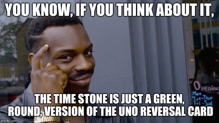 Roll Safe Think About It Meme | YOU KNOW, IF YOU THINK ABOUT IT, THE TIME STONE IS JUST A GREEN, ROUND, VERSION OF THE UNO REVERSAL CARD | image tagged in memes,roll safe think about it | made w/ Imgflip meme maker