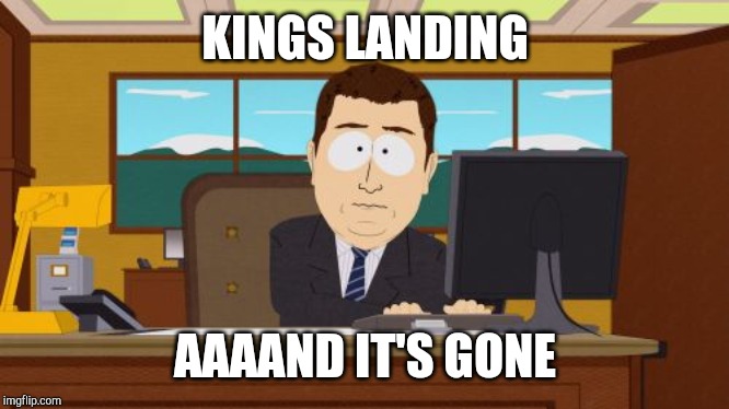 Aaaaand Its Gone Meme | KINGS LANDING; AAAAND IT'S GONE | image tagged in memes,aaaaand its gone | made w/ Imgflip meme maker