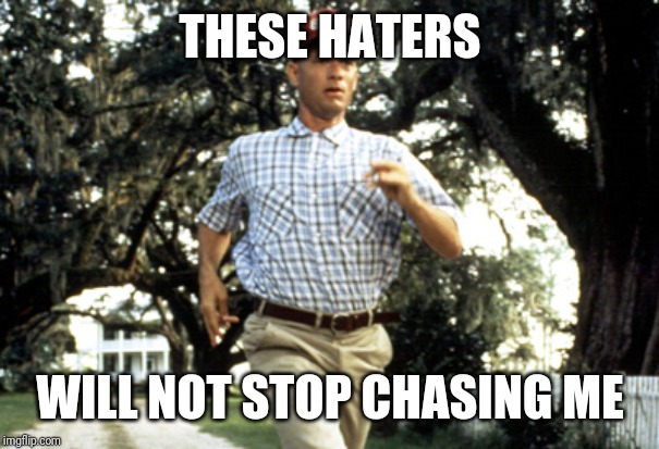 Jroc113 | THESE HATERS; WILL NOT STOP CHASING ME | image tagged in forest gump running | made w/ Imgflip meme maker