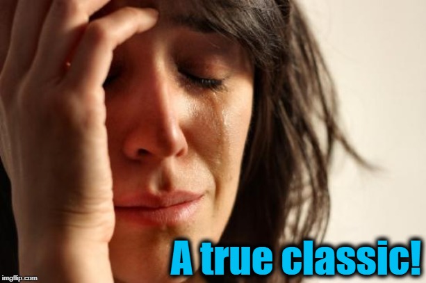 First World Problems Meme | A true classic! | image tagged in memes,first world problems | made w/ Imgflip meme maker