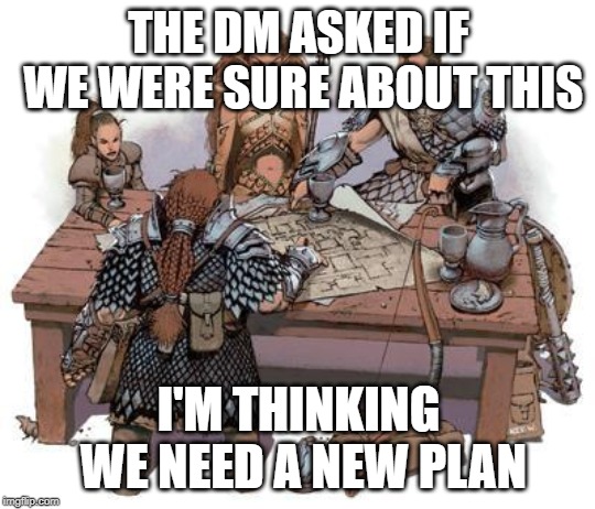 DND Party THE DM ASKED IF WE WERE SURE ABOUT THIS; I'M THINKING WE NEE...