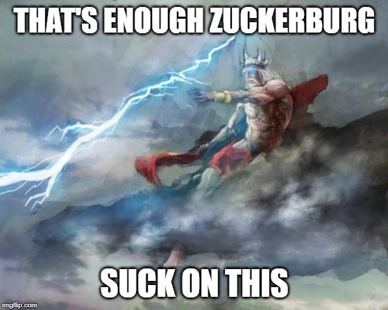 GOD | THAT'S ENOUGH ZUCKERBURG; SUCK ON THIS | image tagged in god | made w/ Imgflip meme maker