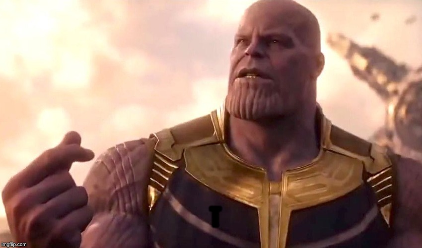 thanos snap | T | image tagged in thanos snap | made w/ Imgflip meme maker