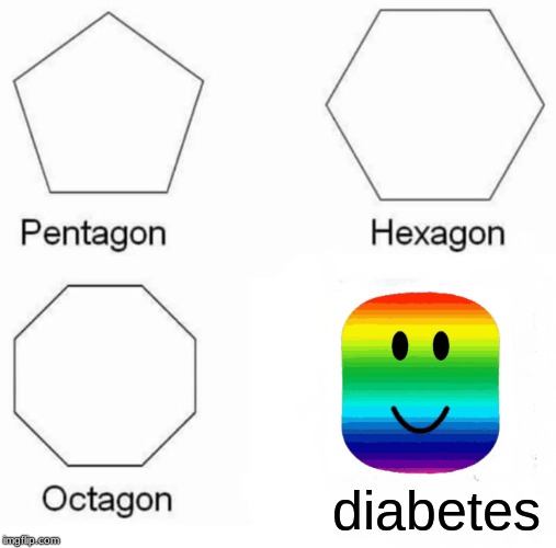 Pentagon Hexagon Octagon | diabetes | image tagged in memes,pentagon hexagon octagon | made w/ Imgflip meme maker
