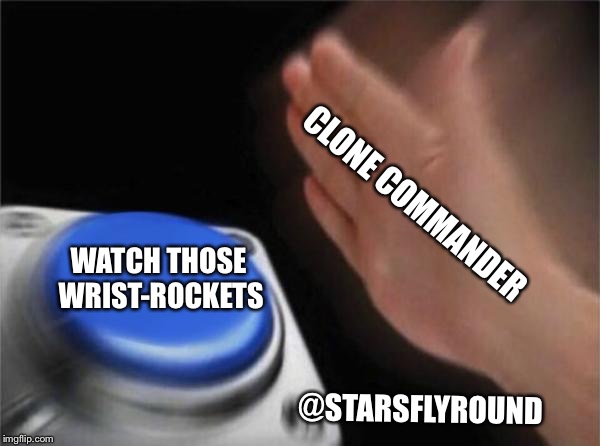 Clone Troopers In A Nutshell |  CLONE COMMANDER; WATCH THOSE WRIST-ROCKETS; @STARSFLYROUND | image tagged in memes,blank nut button | made w/ Imgflip meme maker