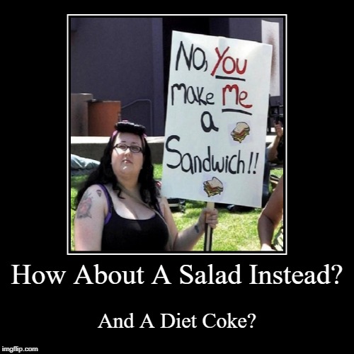 How About A Salad? | image tagged in funny,demotivationals,libtards | made w/ Imgflip demotivational maker