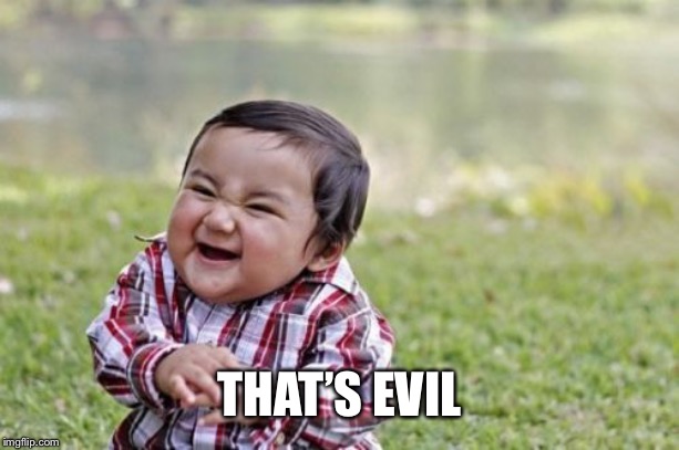 Evil Toddler Meme | THAT’S EVIL | image tagged in memes,evil toddler | made w/ Imgflip meme maker
