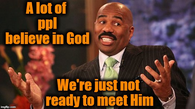 shrug | A lot of ppl believe in God We're just not ready to meet Him | image tagged in shrug | made w/ Imgflip meme maker