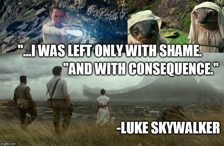 Before the 2nd lesson (The Last Jedi). | "AND WITH CONSEQUENCE."; "...I WAS LEFT ONLY WITH SHAME. -LUKE SKYWALKER | image tagged in star wars,luke skywalker,skywalker | made w/ Imgflip meme maker