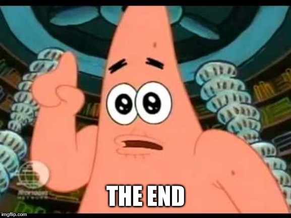 Patrick Says Meme | THE END | image tagged in memes,patrick says | made w/ Imgflip meme maker