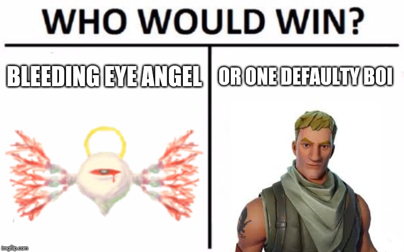 Who Would Win? | BLEEDING EYE ANGEL; OR ONE DEFAULTY BOI | image tagged in memes,who would win | made w/ Imgflip meme maker