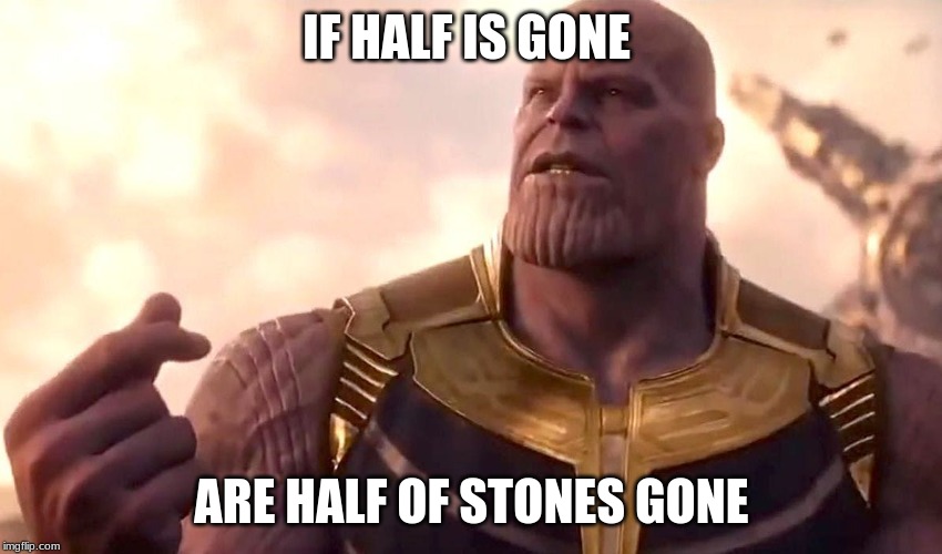 thanos snap | IF HALF IS GONE; ARE HALF OF STONES GONE | image tagged in thanos snap | made w/ Imgflip meme maker
