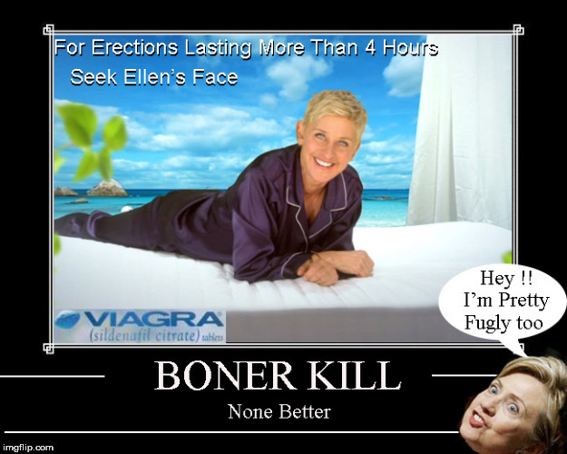 For erections lasting more than 4 hours ......... | . | image tagged in ellen degeneres,fugly,lol so funny,viagra,funny memes,meme | made w/ Imgflip meme maker