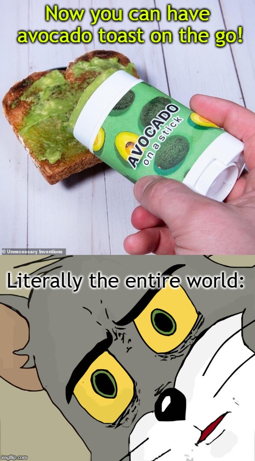 Avocado on a Stick | Now you can have avocado toast on the go! Literally the entire world: | image tagged in unsettled tom,avocado toast,avocado,wrong,so wrong,nope nope nope | made w/ Imgflip meme maker