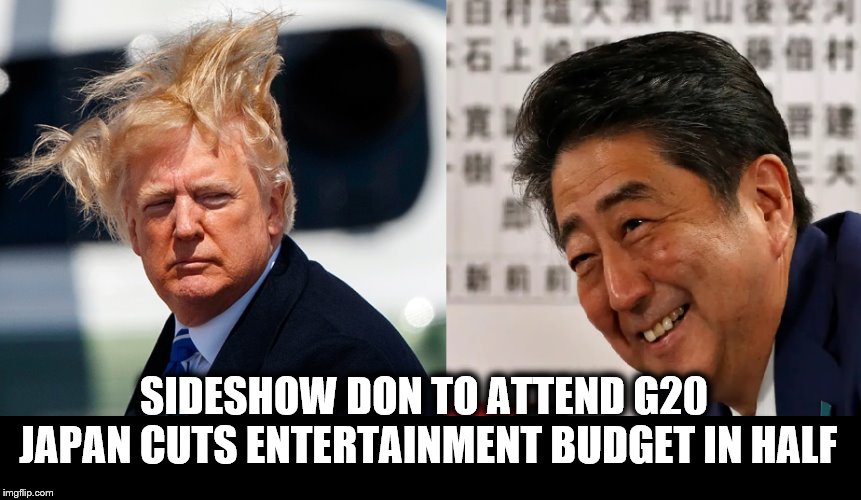 Sideshow Don... | SIDESHOW DON TO ATTEND G20 JAPAN CUTS ENTERTAINMENT BUDGET IN HALF | image tagged in g20,president trump,japan,joke,summit,donald trump the clown | made w/ Imgflip meme maker