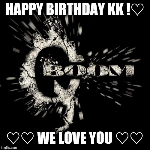 Q | HAPPY BIRTHDAY KK !♡; ♡♡ WE LOVE YOU ♡♡ | image tagged in q | made w/ Imgflip meme maker