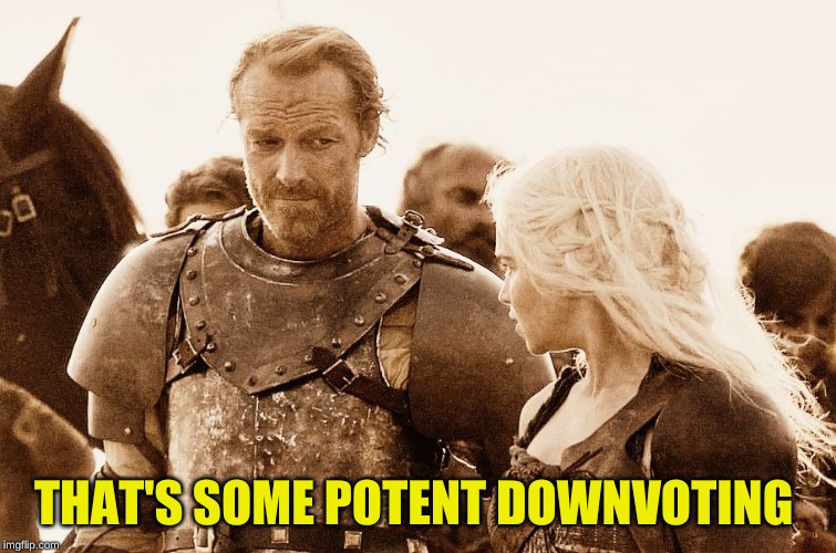 Jorah and Daenerys | THAT'S SOME POTENT DOWNVOTING | image tagged in jorah and daenerys | made w/ Imgflip meme maker