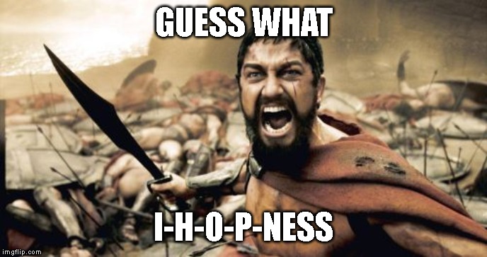 Eww | GUESS WHAT; I-H-O-P-NESS | image tagged in memes,sparta leonidas | made w/ Imgflip meme maker