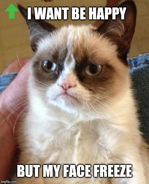 Grumpy Cat Meme | I WANT BE HAPPY; BUT MY FACE FREEZE | image tagged in memes,grumpy cat | made w/ Imgflip meme maker
