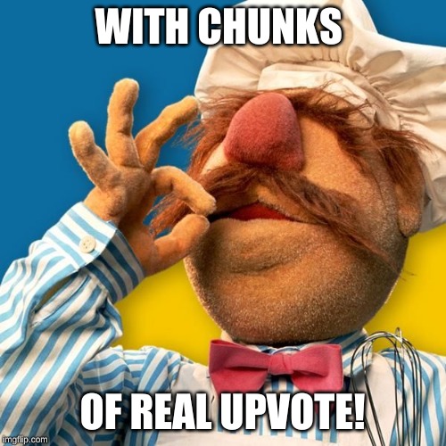 Swedish Chef | WITH CHUNKS OF REAL UPVOTE! | image tagged in swedish chef | made w/ Imgflip meme maker