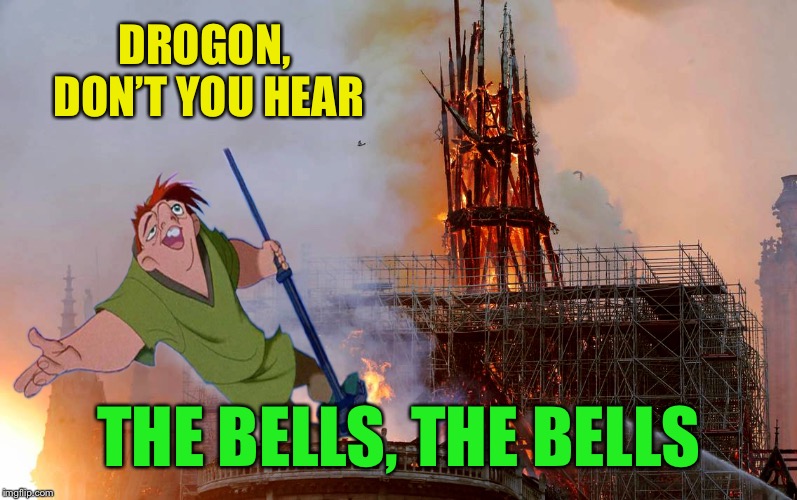 sacré bleu..Dracarys. | DROGON, DON’T YOU HEAR; THE BELLS, THE BELLS | image tagged in quasimodo brule,bells,kings landing,notre dame,fire,game of thrones | made w/ Imgflip meme maker