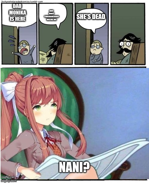 Sorry but i had to use your image blaze | DONT WORTY TERRARIANATALAZER WILL KILL HER; DAD MONIKA IS HERE; SHE'S DEAD | image tagged in just monika | made w/ Imgflip meme maker
