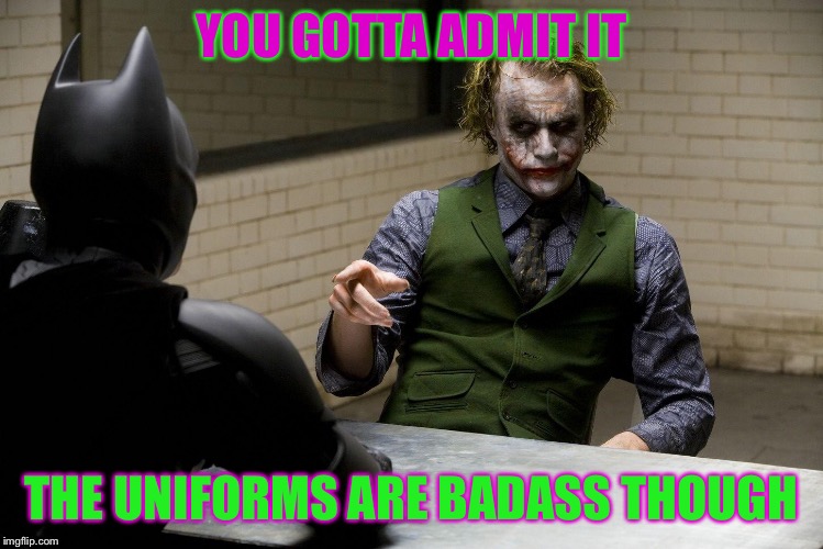 Joker | YOU GOTTA ADMIT IT THE UNIFORMS ARE BADASS THOUGH | image tagged in joker | made w/ Imgflip meme maker