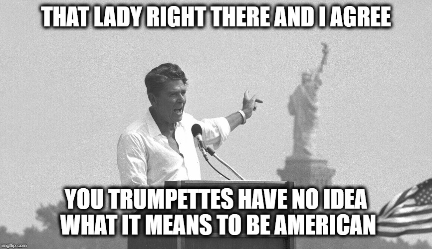 THAT LADY RIGHT THERE AND I AGREE YOU TRUMPETTES HAVE NO IDEA WHAT IT MEANS TO BE AMERICAN | made w/ Imgflip meme maker