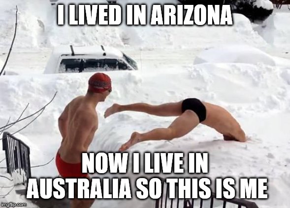 snow swimming | I LIVED IN ARIZONA; NOW I LIVE IN AUSTRALIA SO THIS IS ME | image tagged in snow swimming | made w/ Imgflip meme maker