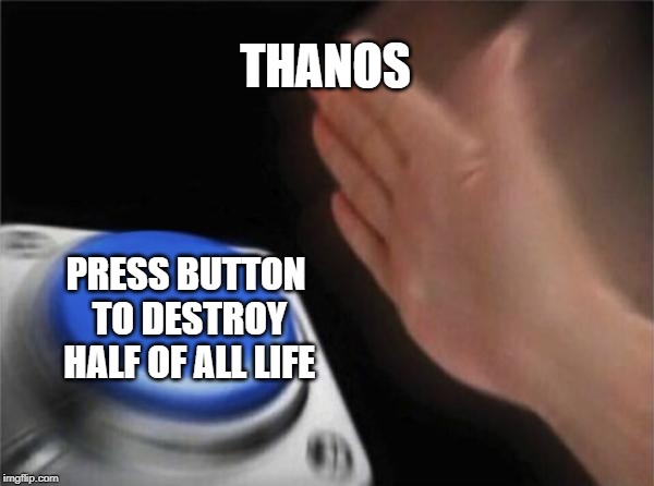 Blank Nut Button |  THANOS; PRESS BUTTON TO DESTROY HALF OF ALL LIFE | image tagged in memes,blank nut button | made w/ Imgflip meme maker