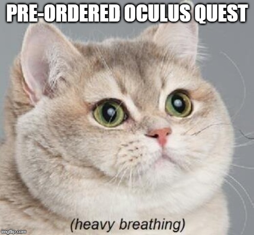 Ships May 21st | PRE-ORDERED OCULUS QUEST | image tagged in memes,heavy breathing cat,oculus rift,vr | made w/ Imgflip meme maker