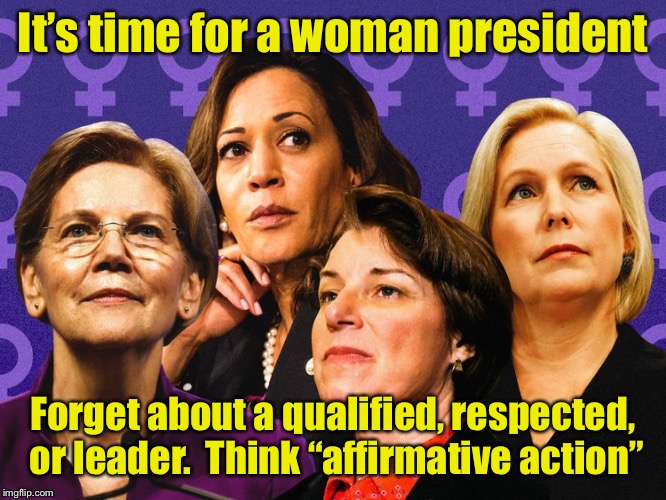 Vote ?‍⚖️ | It’s time for a woman president; Forget about a qualified, respected, or leader.  Think “affirmative action” | image tagged in memes,woman,president | made w/ Imgflip meme maker