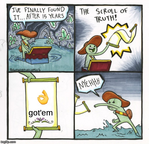 The Scroll Of Truth | got'em | image tagged in memes,the scroll of truth | made w/ Imgflip meme maker