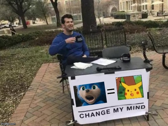 Change My Mind | = | image tagged in memes,change my mind,sonic movie,detective pikachu | made w/ Imgflip meme maker