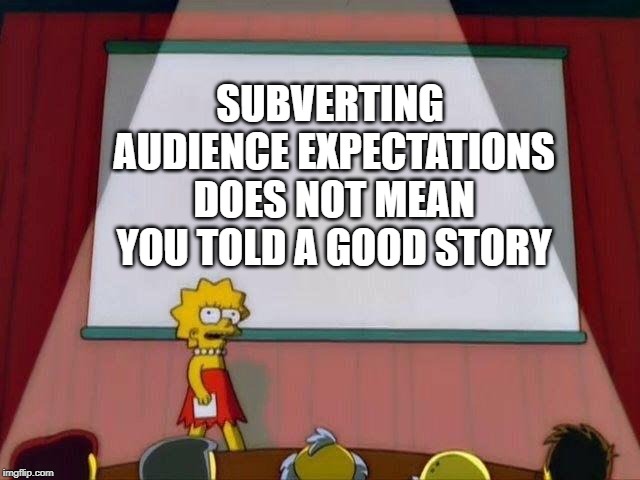 Dear Game of Thrones Writers | SUBVERTING AUDIENCE EXPECTATIONS DOES NOT MEAN YOU TOLD A GOOD STORY | image tagged in lisa simpson's presentation,game of thrones | made w/ Imgflip meme maker