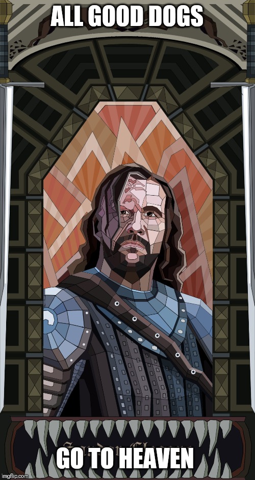 GOT, the goodest boy of them all | ALL GOOD DOGS; GO TO HEAVEN | image tagged in the hound | made w/ Imgflip meme maker
