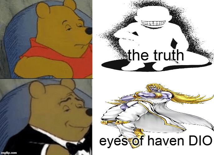 anime OP | the truth; eyes of haven DIO | image tagged in memes,tuxedo winnie the pooh,animeme | made w/ Imgflip meme maker