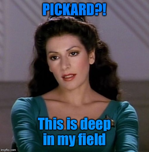 Counselor Deanna Troi | PICKARD?! This is deep in my field | image tagged in counselor deanna troi | made w/ Imgflip meme maker