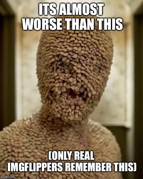 Tooth Fairy | ITS ALMOST WORSE THAN THIS (ONLY REAL IMGFLIPPERS REMEMBER THIS) | image tagged in tooth fairy | made w/ Imgflip meme maker