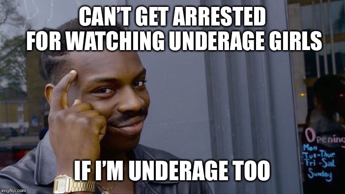 Roll Safe Think About It | CAN’T GET ARRESTED FOR WATCHING UNDERAGE GIRLS; IF I’M UNDERAGE TOO | image tagged in memes,roll safe think about it | made w/ Imgflip meme maker