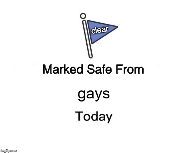 Marked Safe From Meme | clear; gays | image tagged in memes,marked safe from | made w/ Imgflip meme maker